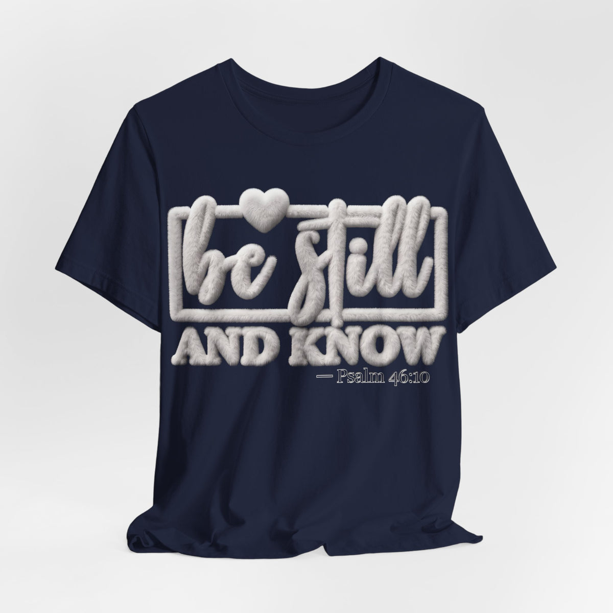 Be Still and Know T-Shirt — Psalm 46:10 Inspirational Christian Tee