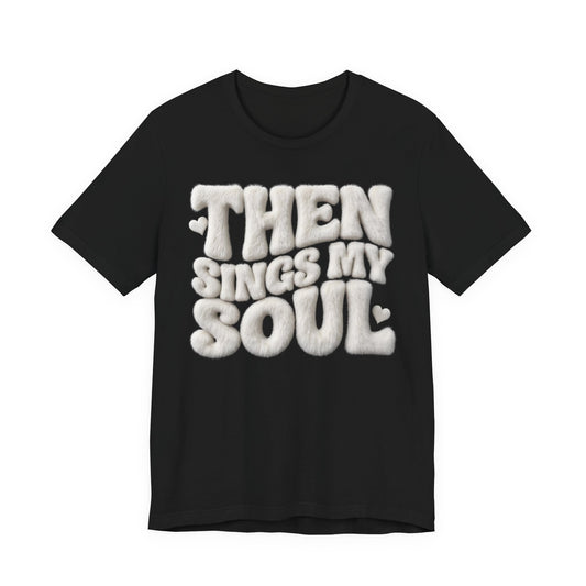 Then Sings My Soul T-Shirt — Christian Gift | Retro Puff Letter Faith Tee UK