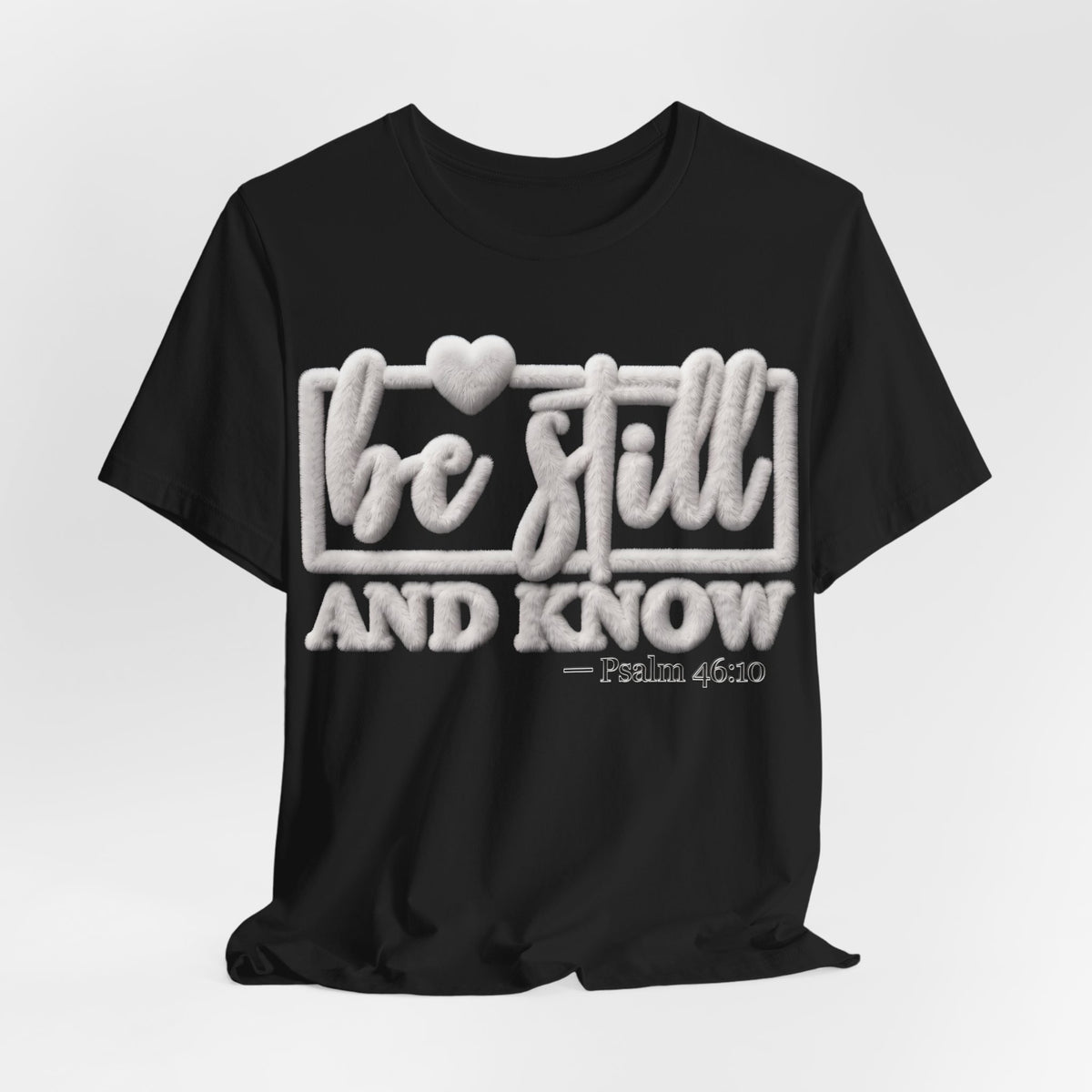 Be Still and Know T-Shirt — Psalm 46:10 Inspirational Christian Tee